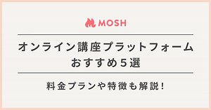 オンライン講座を始めてみたい方必見！おすすめプラットフォーム5選｜MOSH Magazine