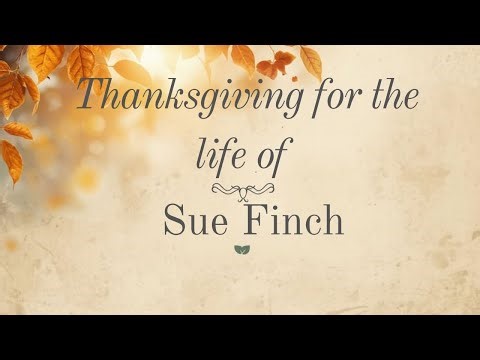 Thanksgiving for the life of Sue Finch Live Stream 2025