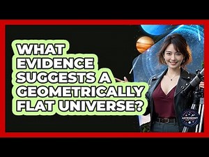 What evidence suggests a geometrically flat universe?