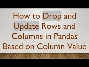 How to Drop and Update Rows and Columns in Pandas Based on Column Value