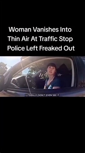 Have y'all seen this video? A woman vanishes into thin air at a traffic stop with Police. They show the dash cam off the Police camera and this actually looks legit. What are your thoughts and have you seen this video before?