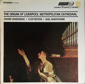 Jeanne Demessieux / Flor Peeters / Noel Rawsthorne - The Organ Of Liverpool Metropolitan Cathedral