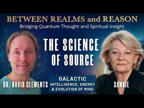 The Science of Source – Galactic Intelligence, Energy, & Evolution of Mind with Dr. David Clements