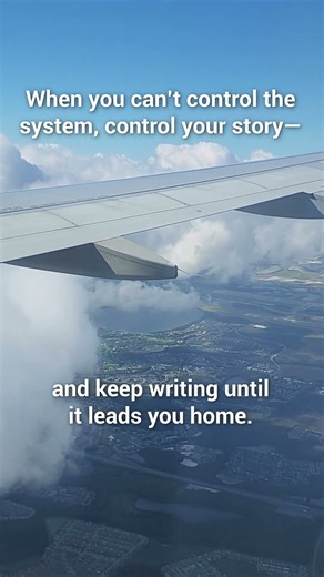 When you can’t control the system, control your story— and keep writing until it leads you home
