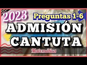 EXAMEN DE ADMISIÓN UNE-CANTUTA 2023 PREGUNTAS DEL 1 - 6 MATEMÁTICA