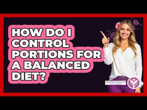 How Do I Control Portions For A Balanced Diet?