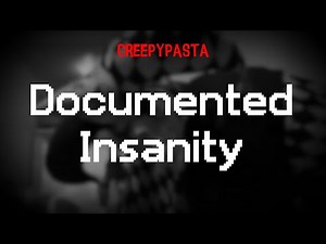 (Creepypasta) Documented Insanity (by Zyranne)