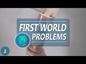 FIRST WORLD PROBLEMS