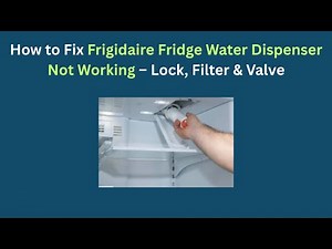 How to Fix Frigidaire Fridge Water Dispenser Not Working – Lock, Filter & Valve