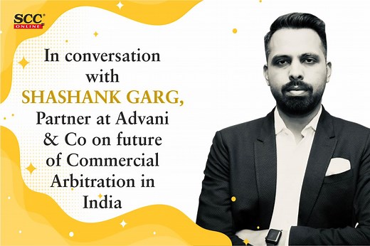 In conversation with Shashank Garg, Partner at Advani & Co on future of Commercial Arbitration in India