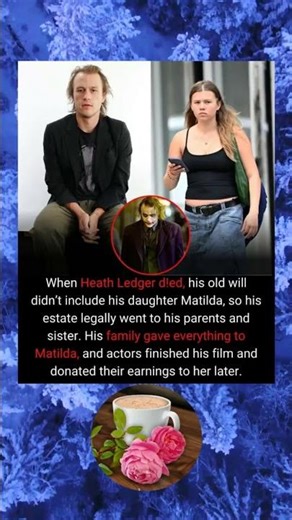 When Heath Ledger dled, his old will didn't include his daughter Matilda, so his estate legally wen