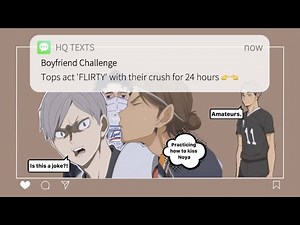 ❞𝐓𝐨𝐩𝐬 𝐚𝐜𝐭 𝐅𝐋𝐈𝐑𝐓𝐘 𝐰𝐢𝐭𝐡 𝐭𝐡𝐞𝐢𝐫 𝐜𝐫𝐮𝐬𝐡 𝐟𝐨𝐫 𝟐𝟒 𝐡𝐨𝐮𝐫𝐬❞ Haikyuu texts/bf challenge l ft. ships♥ l part 1