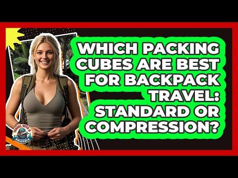 Which Packing Cubes Are Best For Backpack Travel: Standard Or Compression? - Travel With A Backpack