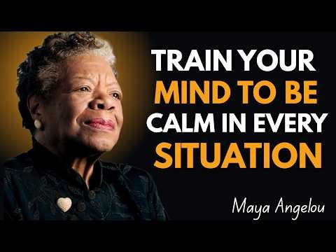 TRAIN YOUR MIND TO BE CALM IN EVERY SITUATION ! Maya Angelou Motivation