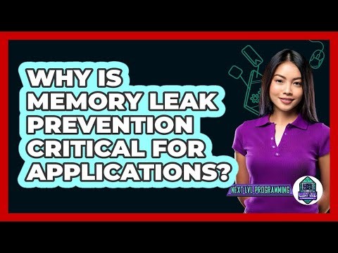 Why Is Memory Leak Prevention Critical For Applications? - Next LVL Programming