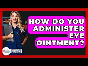 How Do You Administer Eye Ointment? - Nursing Knowledge Exchange