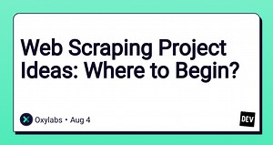 Web Scraping Project Ideas: Where to Begin?