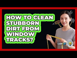 How To Clean Stubborn Dirt From Window Tracks?