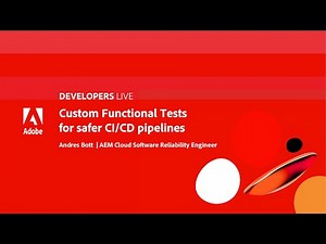 Adobe Developers Live | Custom Functional Tests for safer CI/CD pipelines