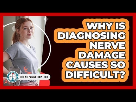 Why Is Diagnosing Nerve Damage Causes So Difficult? - Chronic Pain Solution Guide