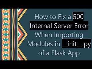 How to Fix a 500 Internal Server Error When Importing Modules in __init__.py of a Flask App