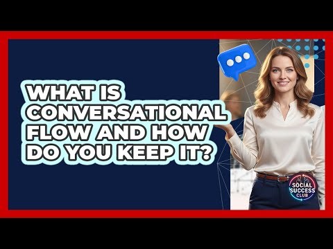 What Is Conversational Flow And How Do You Keep It? - Social Success Club
