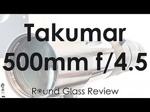 Asahi Takumar 500mm f/4.5 (An Ideal M42 Telescope) | Round Glass Review