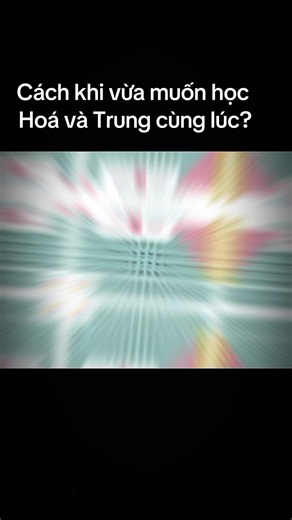 Cách học đồng thời Hóa học và tiếng Trung hiệu quả
