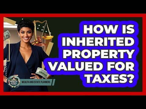 How Is Inherited Property Valued For Taxes?