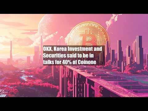 OKX, Korea Investment and Securities said to be in talks for 40% of Coinone