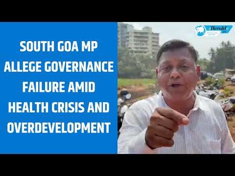 South Goa MP Allege's Governance Failure Amid Health Crisis and Overdevelopment