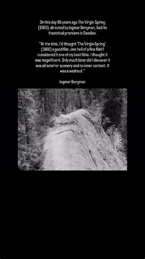On this day 66 years ago The Virgin Spring (1960), directed by Ingmar Bergman, had its theatrical premiere in Sweden. “At the time, I’d thought ‘The Virgin Spring’ (1960) a good film, one hell of a fine film! I considered it one of my best films. I thought it was magnificent. Only much later did I discover it was all exterior scenery and no inner content. It was a washout.” Ingmar Bergman | History of Cinema
