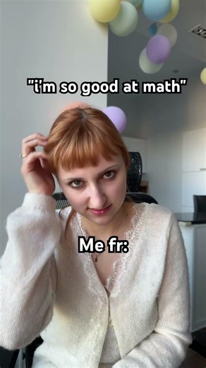 “i’m so good at math 😁”