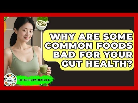 Why Are Some Common Foods Bad For Your Gut Health? - The Health Supplement Hub