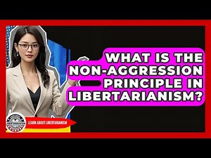 What Is The Non-Aggression Principle In Libertarianism? - Learn About Libertarianism