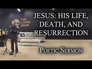 Jesus: His Life, Death, and Resurrection - Poem/Sermon (Gospel of John, Poetic Pastor Series)