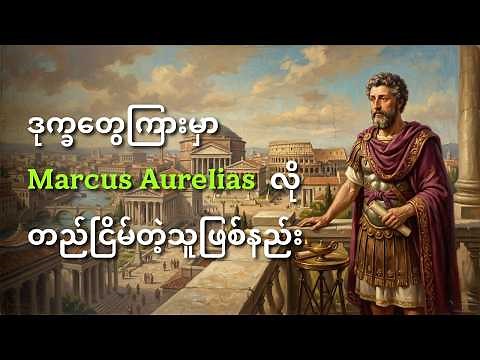 စိတ်ပူတတ်သူတိုင်း သိထားသင့်တဲ့ Marcus Aurelius ရဲ့ အတွေးအခေါ်