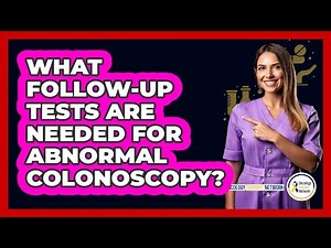What Follow-Up Tests Are Needed For Abnormal Colonoscopy?
