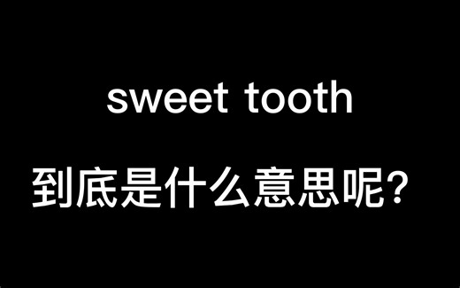 sweet tooth到底是什么意思