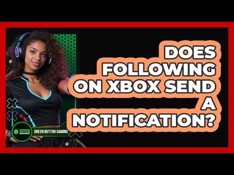 Does Following On Xbox Send A Notification?