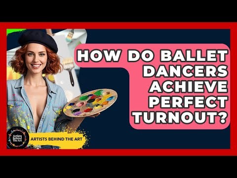 How Do Ballet Dancers Achieve Perfect Turnout? - Artists Behind the Art