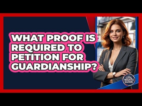 What Proof Is Required To Petition For Guardianship?