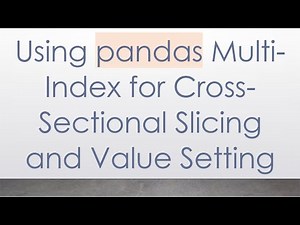 Using pandas Multi-Index for Cross-Sectional Slicing and Value Setting