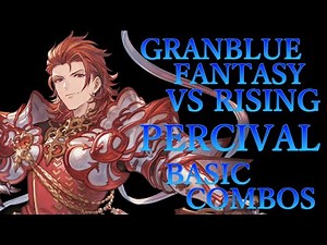 【GBVSR】グランブルーファンタジーヴァーサス ライジング パーシヴァル 基本 コンボ【 GRANBLUE FANTASY VS RISING PERCIVAL BASIC COMBOS 】