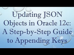 Updating JSON Objects in Oracle 12c: A Step-by-Step Guide to Appending Keys