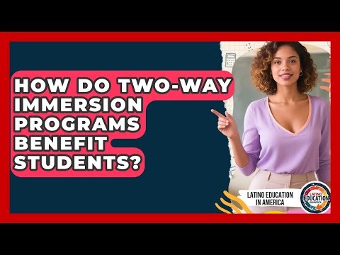 How Do Two-Way Immersion Programs Benefit Students? - Latino Education in America
