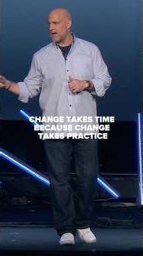 “Change takes time because change takes practice.”