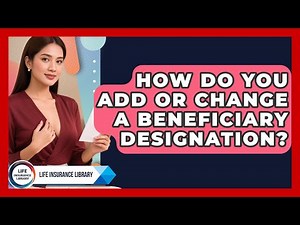 How Do You Add or Change a Beneficiary Designation? | Life Insurance Library News