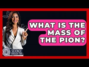What Is The Mass Of The Pion? - Science Through Time