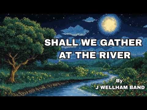 Shall We Gather At The River